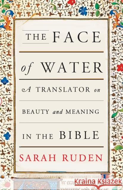 The Face of Water: A Translator on Beauty and Meaning in the Bible Sarah Ruden 9780525563655 Vintage
