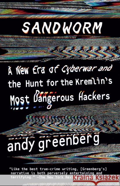 Sandworm: A New Era of Cyberwar and the Hunt for the Kremlin's Most Dangerous Hackers Andy Greenberg 9780525564638 Random House USA Inc