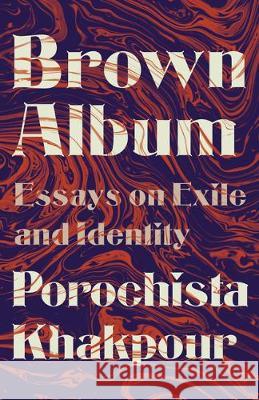 Brown Album: Essays on Exile and Identity Porochista Khakpour 9780525564713 Vintage