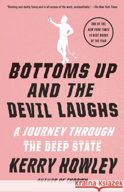 Bottoms Up and the Devil Laughs: A Journey Through the Deep State Kerry Howley 9780525565048