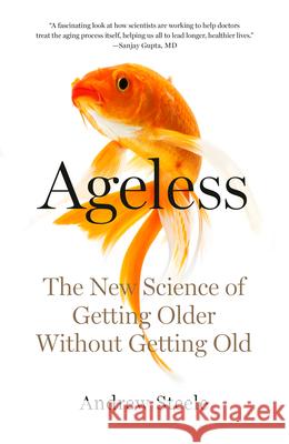 Ageless: The New Science of Getting Older Without Getting Old Andrew Steele 9780525566311 Anchor Books
