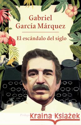 El Escándalo del Siglo / The Scandal of the Century: Textos En Prensa Y Revistas (1950-1984) García Márquez, Gabriel 9780525566748