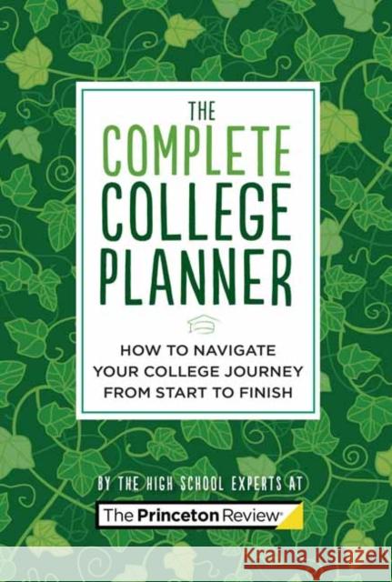 The Complete College Planner: How to Navigate Your Journey to College from Start to Finish The Princeton Review 9780525571094 Princeton Review