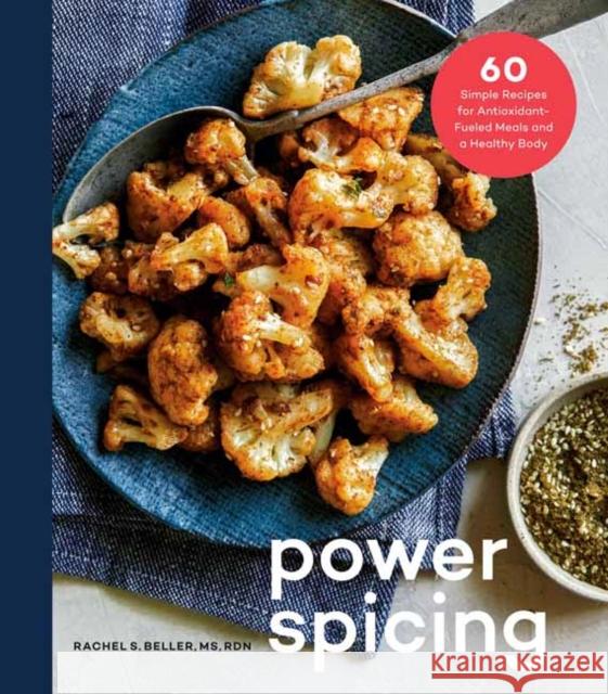 Power Spicing: 60 Simple Recipes for Well-Seasoned Meals and a Healthy Body Rachel Beller 9780525574668