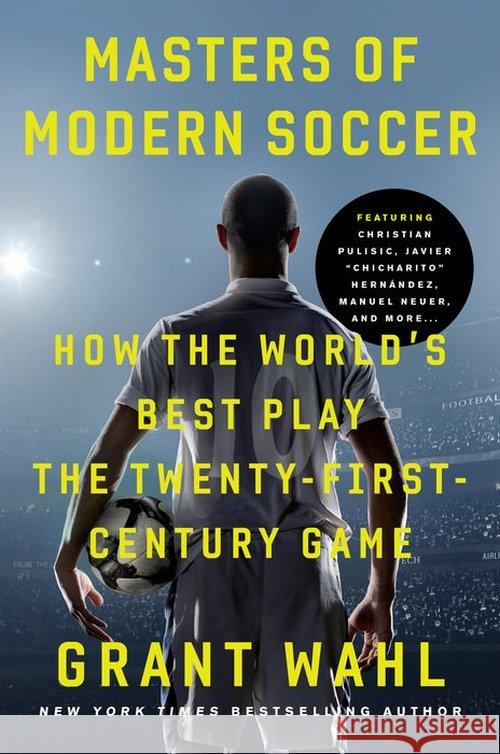 Masters of Modern Soccer : How the World's Best Play the Twenty-First-Century Game Wahl Grant 9780525574965