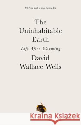 The Uninhabitable Earth: Life After Warming David Wallace-Wells 9780525576716 Tim Duggan Books