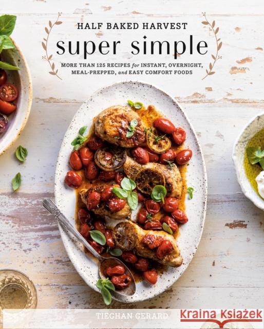Half Baked Harvest Super Simple: 150 Recipes for Instant, Overnight, Meal-Prepped, and Easy Comfort Foods Tieghan Gerard 9780525577072