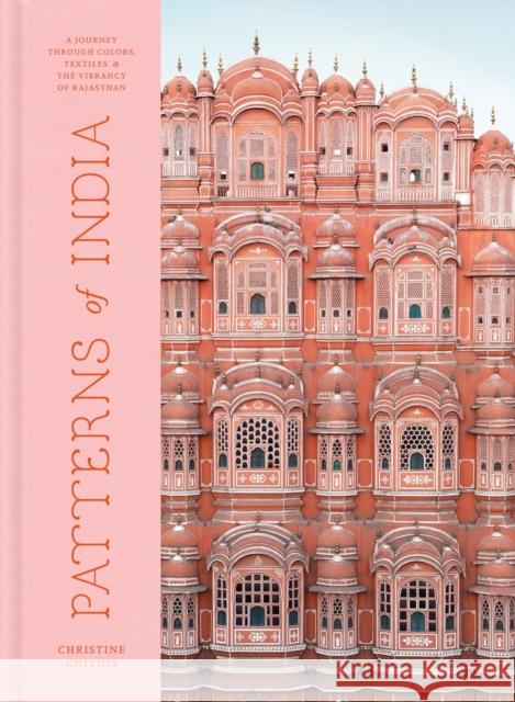 Patterns of India: A Journey Through Colours, Textiles, and the Vibrancy of Rajasthan Christine Chitnis 9780525577096 Potter/Ten Speed/Harmony/Rodale