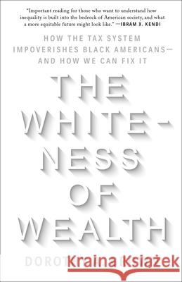 The Whiteness of Wealth: How the Tax System Impoverishes Black Americans--And How We Can Fix It Dorothy A. Brown 9780525577331