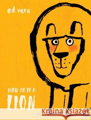 How to Be a Lion Ed Vere 9780525578055 Random House USA Inc