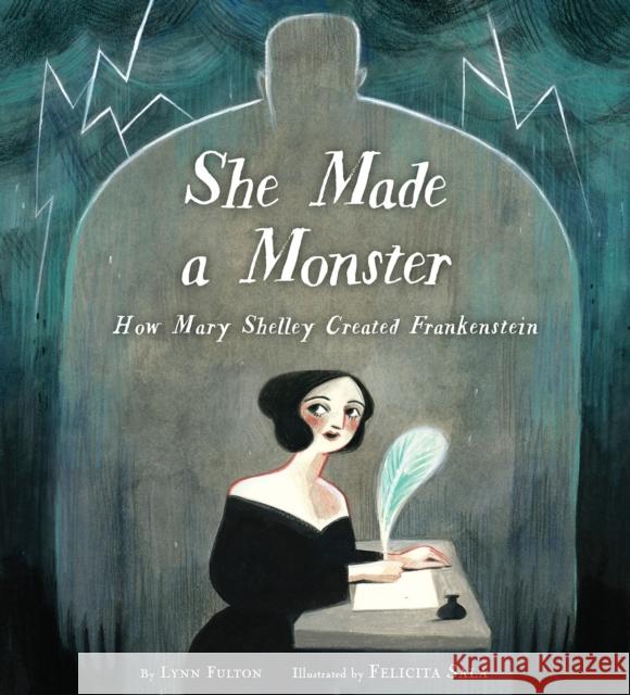 She Made a Monster: How Mary Shelley Created Frankenstein Lynn Fulton Felicita Sala 9780525579601 Alfred A. Knopf Books for Young Readers