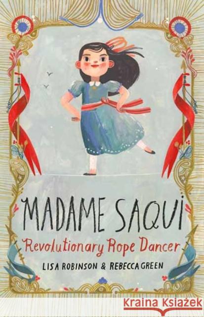 Madame Saqui: Revolutionary Rope Dancer Lisa Robinson Rebecca Green 9780525579977 Schwartz & Wade Books