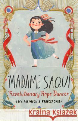 Madame Saqui: Revolutionary Rope Dancer Lisa Robinson Rebecca Green 9780525579984 Schwartz & Wade Books
