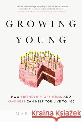 Growing Young: How Friendship, Optimism, and Kindness Can Help You Live to 100 Zaraska, Marta 9780525610182 Appetite by Random House