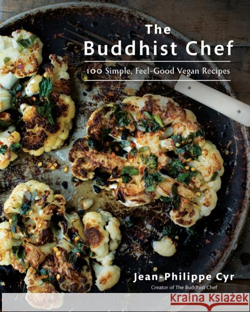 The Buddhist Chef: 100 Simple, Feel-Good Vegan Recipes Jean-Philippe Cyr 9780525610243