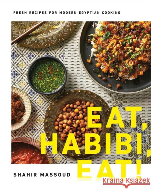 Eat, Habibi, Eat!: Fresh Recipes for Modern Egyptian Cooking Massoud, Shahir 9780525610939 Appetite by Random House