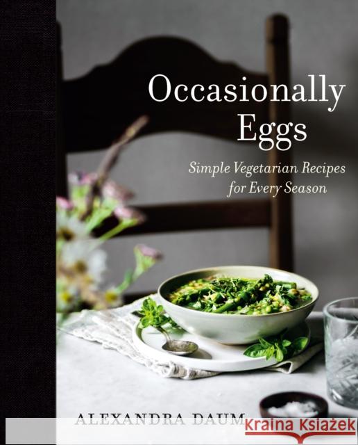 Occasionally Eggs: Simple Vegetarian Recipes for Every Season Alexandra Daum 9780525611011