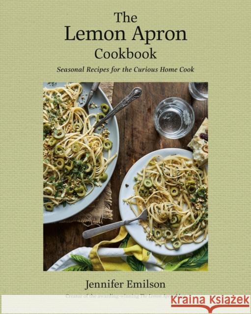 The Lemon Apron Cookbook: Seasonal Recipes for the Curious Home Cook Jennifer Emilson 9780525611219 Random House USA Inc