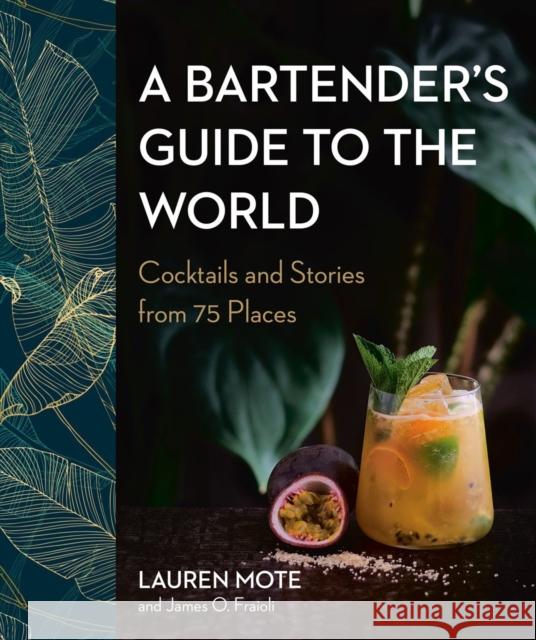A Bartender's Guide To The World: Cocktails and Stories from 75 Places James O. Fraioli 9780525611295 Appetite by Random House