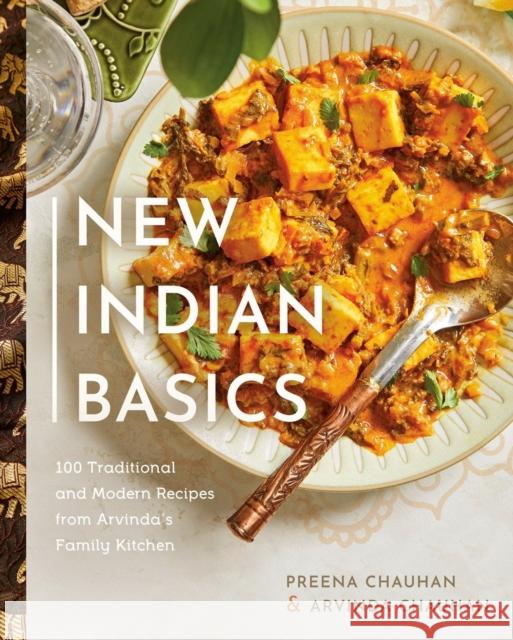 New Indian Basics: 100 Traditional and Modern Recipes from Arvinda's Family Kitchen Preena Chauhan Arvinda Chauhan 9780525611318