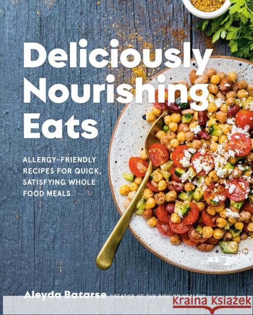 Deliciously Nourishing Eats: Allergy-Friendly Recipes for Quick, Satisfying Whole Food Meals Aleyda Batarse 9780525611738 Appetite by Random House
