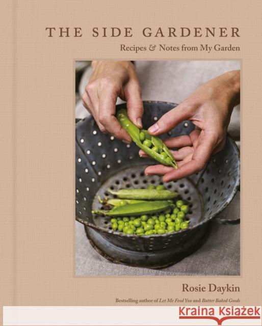 The Side Gardener: Recipes & Notes from My Garden Rosie Daykin 9780525612179