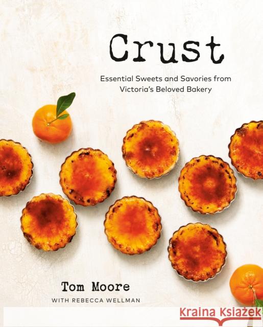 Crust: Essential Sweets and Savories from Victoria's Beloved Bakery Tom Moore Rebecca Wellman 9780525612384