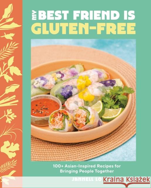 My Best Friend Is Gluten-Free: 100+ Asian-Inspired Recipes for Bringing People Together Jannell Lo 9780525612780 Appetite by Random House