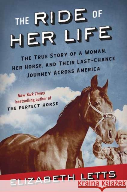 The Ride of Her Life: The True Story of a Woman, Her Horse, and Their Last-Chance Journey Across America Elizabeth Letts 9780525619321 Ballantine Books