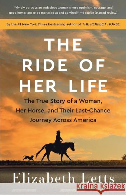 The Ride of Her Life: The True Story of a Woman, Her Horse, and Their Last-Chance Journey Across America Elizabeth Letts 9780525619345 Ballantine Books
