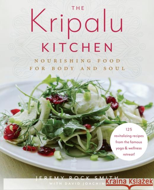 The Kripalu Kitchen: Nourishing Food for Body and Soul Jeremy Rock Smith 9780525620815