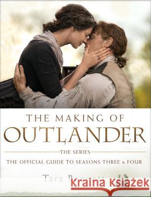 The Making of Outlander: The Series : The Official Guide to Seasons Three & Four Tara Bennett 9780525622222 