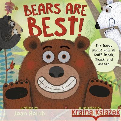 Bears Are Best!: The Scoop about How We Sniff, Sneak, Snack, and Snooze! Joan Holub Laurie Keller 9780525645344 Crown Books for Young Readers