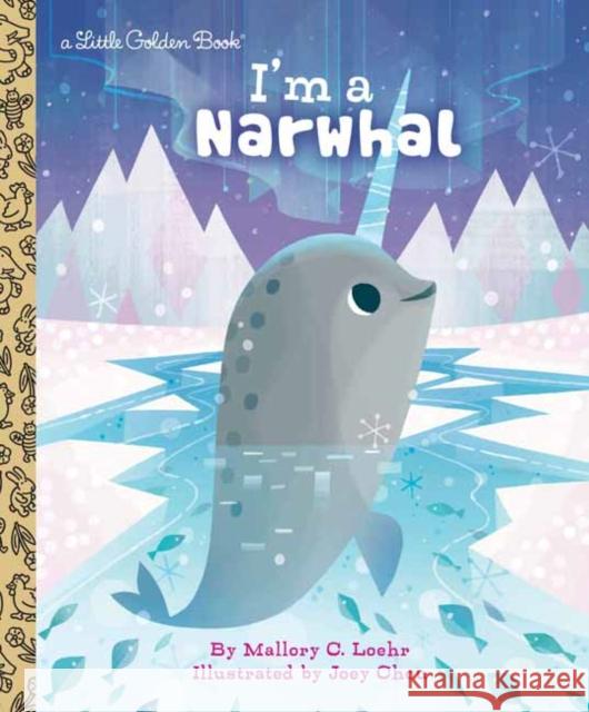 I'm a Narwhal Mallory Loehr Joey Chou 9780525645764 Golden Books