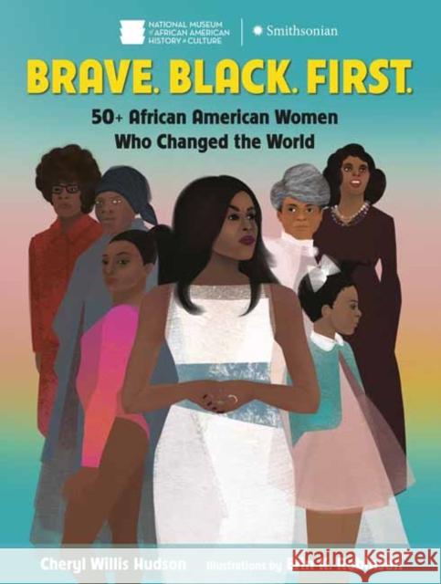 Brave. Black. First.: 50+ African American Women Who Changed the World Hudson, Cheryl Willis 9780525645849