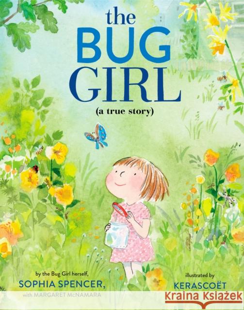 The Bug Girl: A True Story Sophia Spencer Margaret McNamara Kerascoet 9780525645931