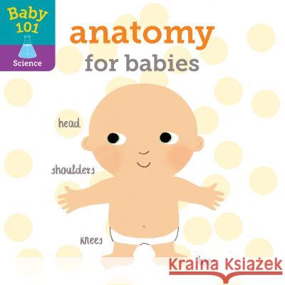 Baby 101: Anatomy for Babies Jonathan Litton, Thomas Elliott 9780525648772