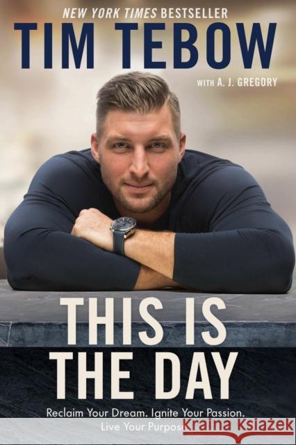 This is the Day: Reclaim your Dream, Ignite your Passion, Live your Purpose Tebow Tim 9780525650447 Waterbrook Press