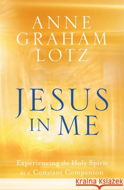 Jesus in Me: Experiencing the Holy Spirit as a Constant Companion Anne Graha 9780525651116 Multnomah Books