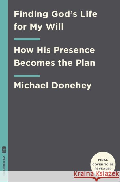 Finding God's Life for My Will: His Presence Is the Plan Donehey, Mike 9780525652816 Waterbrook Press