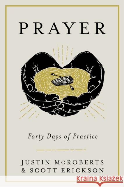 Prayer: Forty Days of Practice Justin McRoberts Scott Erickson 9780525653059 Waterbrook Press