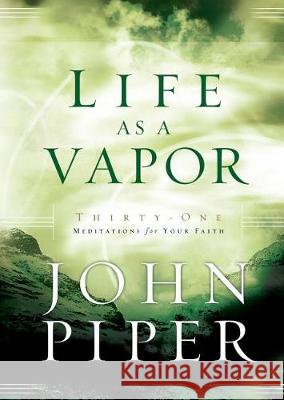 Life as a Vapor: Thirty-One Meditations for Your Faith John Piper 9780525653400