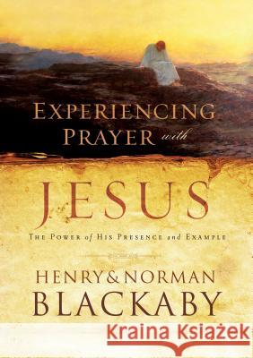 Experiencing Prayer with Jesus: The Power of His Presence and Example Henry Blackaby, Norman Blackaby 9780525653417 Multnomah Press