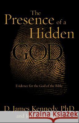 The Presence of a Hidden God: Evidence for the God of the Bible D. James Kennedy Jerry Newcombe 9780525653820 Multnomah Books