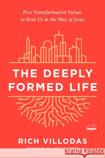The Deeply Formed Life: Five Transformative Values to Root Us in the Way of Jesus Rich Villodas Pete Scazzero 9780525654407 Waterbrook Press