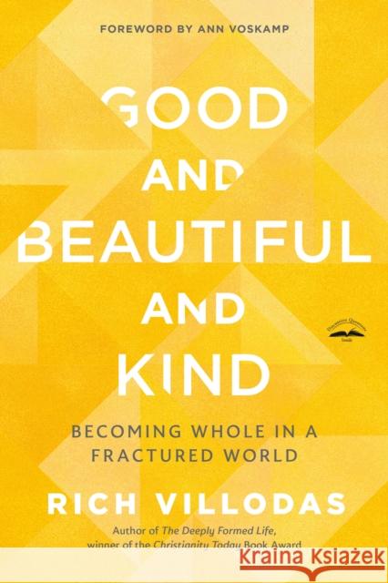 Good and Beautiful and Kind: Becoming Whole in a Fractured World Rich Villodas Ann Voskamp 9780525654438