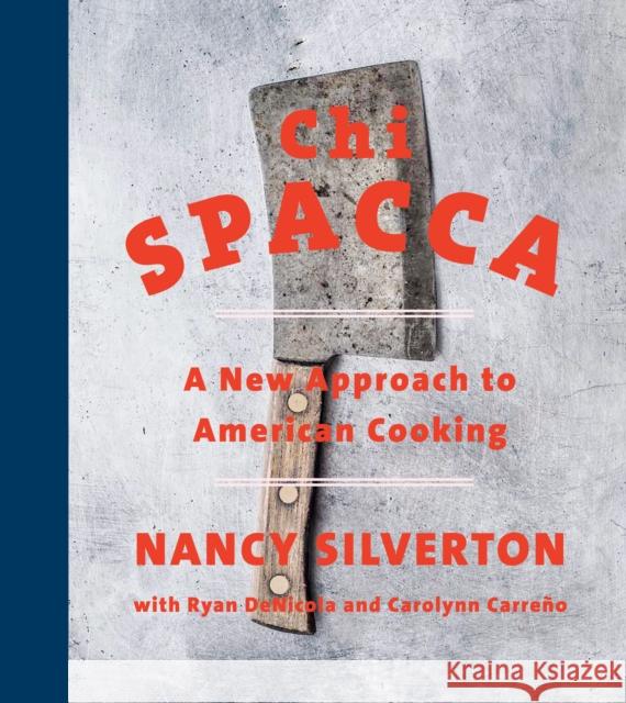 Chi Spacca: A New Approach to American Cooking Nancy Silverton Ryan Dinicola Carolynn Carreno 9780525654650