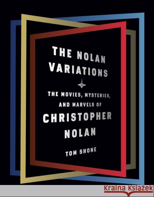 The Nolan Variations: The Movies, Mysteries, and Marvels of Christopher Nolan Tom Shone 9780525655329