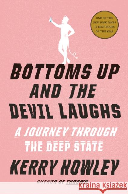 Bottoms Up and the Devil Laughs: A Journey Through the Deep State Howley, Kerry 9780525655497 Alfred A. Knopf