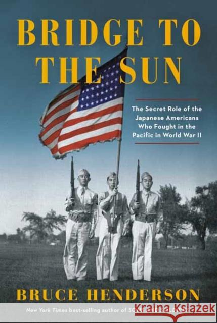 Bridge to the Sun: The Secret Role of the Japanese Americans Who Fought in the Pacific in World War II Bruce Henderson Gerald Yamada 9780525655817 Knopf Publishing Group